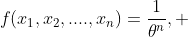 f(x_1,x_2,....,x_n)=\frac{1}{\theta^n}, 