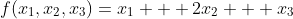 f(x_1,x_2,x_3)=x_1 + 2x_2 + x_3