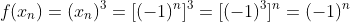 f(x_n)=(x_n)^3=[(-1)^n]^3=[(-1)^3]^n=(-1)^n