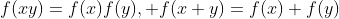 f(xy)=f(x)f(y),\text{ }f(x+y)=f(x)+f(y)