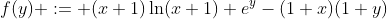 f(y) := (x+1)\ln(x+1)+e^y-(1+x)(1+y)