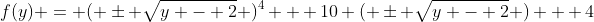 f(y) = ( \pm \sqrt{y - 2} )^4 + 10 ( \pm \sqrt{y - 2} ) + 4