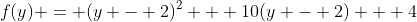 f(y) = (y - 2)^2 + 10(y - 2) + 4
