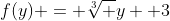 f(y) = \sqrt[3] {y +3}