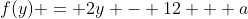 f(y) = 2y - 12 + a