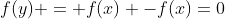 f(y) = f(x) -f(x)=0
