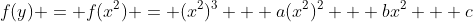 f(y) = f(x^2) = (x^2)^3 + a(x^2)^2 + bx^2 + c