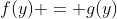 f(y) = g(y)