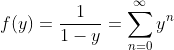f(y)=\frac{1}{1-y}=\sum_{n=0}^{\infty}y^n