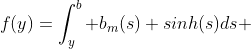 f(y)=\int_y^b b_m(s) sinh(s)ds 