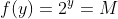 f(y)=2^y=M
