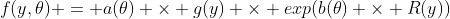 f(y,\theta) = a(\theta) \times g(y) \times exp(b(\theta) \times R(y))