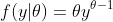 f(y|\theta)=\theta\\y^{\theta\\-1}