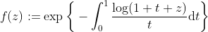 f(z):=\exp\bigg\{-\int_{0}^{1}\frac{\log(1+t z)}{t}\mathrm{d}t\bigg\}