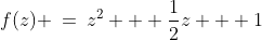 f(z) \:=\:z^2 + \frac{1}{2}z + 1