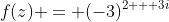 f(z) = (-3)^{2 + 3i}