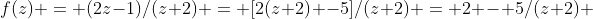 f(z) = (2z-1)/(z+2) = [2(z+2) -5]/(z+2) = 2 - 5/(z+2) 