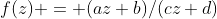f(z) = (az+b)/(cz+d)
