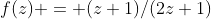 f(z) = (z+1)/(2z+1)