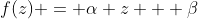 f(z) = \alpha z + \beta