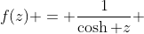 f(z) = \frac{1}{\cosh z} 