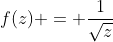 f(z) = \frac{1}{\sqrt{z}}