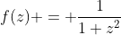 f(z) = \frac{1}{1+z^2}