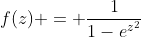 f(z) = \frac{1}{1-e^{z^{2}}}