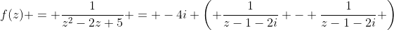 f(z) = \frac{1}{z^2-2z+5} = -4i \left( \frac{1}{z-1-2i} - \frac{1}{z-1-2i} \right)
