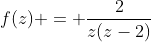 f(z) = \frac{2}{z(z-2)}