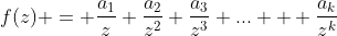 f(z) = \frac{a_1}{z}+\frac{a_2}{z^2}+\frac{a_3}{z^3}+...+  \frac{a_k}{z^k}