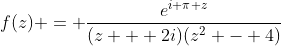 f(z) = \frac{e^{i \pi z}}{(z + 2i)(z^2 - 4)}
