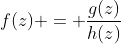 f(z) = \frac{g(z)}{h(z)}