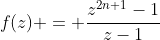 f(z) = \frac{z^{2n+1}-1}{z-1}