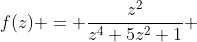 f(z) = \frac{z^2}{z^4+5z^2+1} 