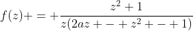 f(z) = \frac{z^2+1}{z(2az - z^2 - 1)}