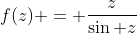 f(z) = \frac{z}{\sin z}