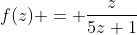 f(z) = \frac{z}{5z+1}