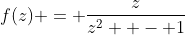 f(z) = \frac{z}{z^2  - 1}
