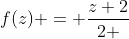 f(z) = \frac{z+2}{2 }