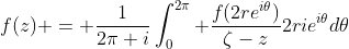 f(z) = \frac1{2\pi i}\int_0^{2\pi} \frac{f(2re^{i\theta})}{\zeta-z}2rie^{i\theta}d\theta