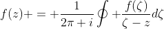 f(z) = \frac1{2\pi i}\oint \frac{f(\zeta)}{\zeta-z}d\zeta