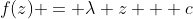 f(z) = \lambda z + c