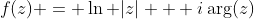 f(z) = \ln |z| + i\arg(z)
