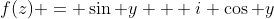 f(z) = \sin y + i \cos y
