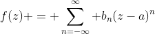 f(z) = \sum_{n=-\infty}^{\infty} b_n(z-a)^n