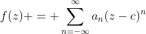 f(z) = \sum_{n=-\infty}^{\infty}a_{n}(z-c)^n
