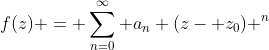 f(z) = \sum_{n=0}^{\infty} a_n (z- z_0) ^n