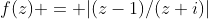 f(z) = |(z-1)/(z+i)|