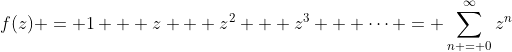 f(z) = 1 + z + z^2 + z^3 + \dots = \sum_{n = 0}^{\infty}z^n